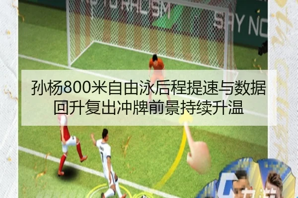 孙杨800米自由泳后程提速与数据回升复出冲牌前景持续升温（PINBO.COM）